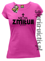 Nie ma zmiłuj bez Jezusa - koszulka damska różowa fuksja